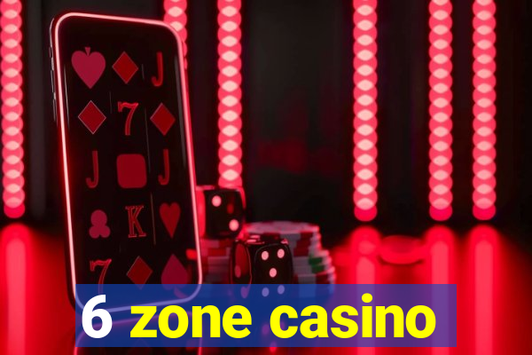 6 zone casino